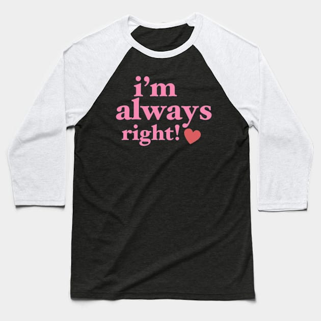 I’m Always Right Baseball T-Shirt by Welcome To Chaos 